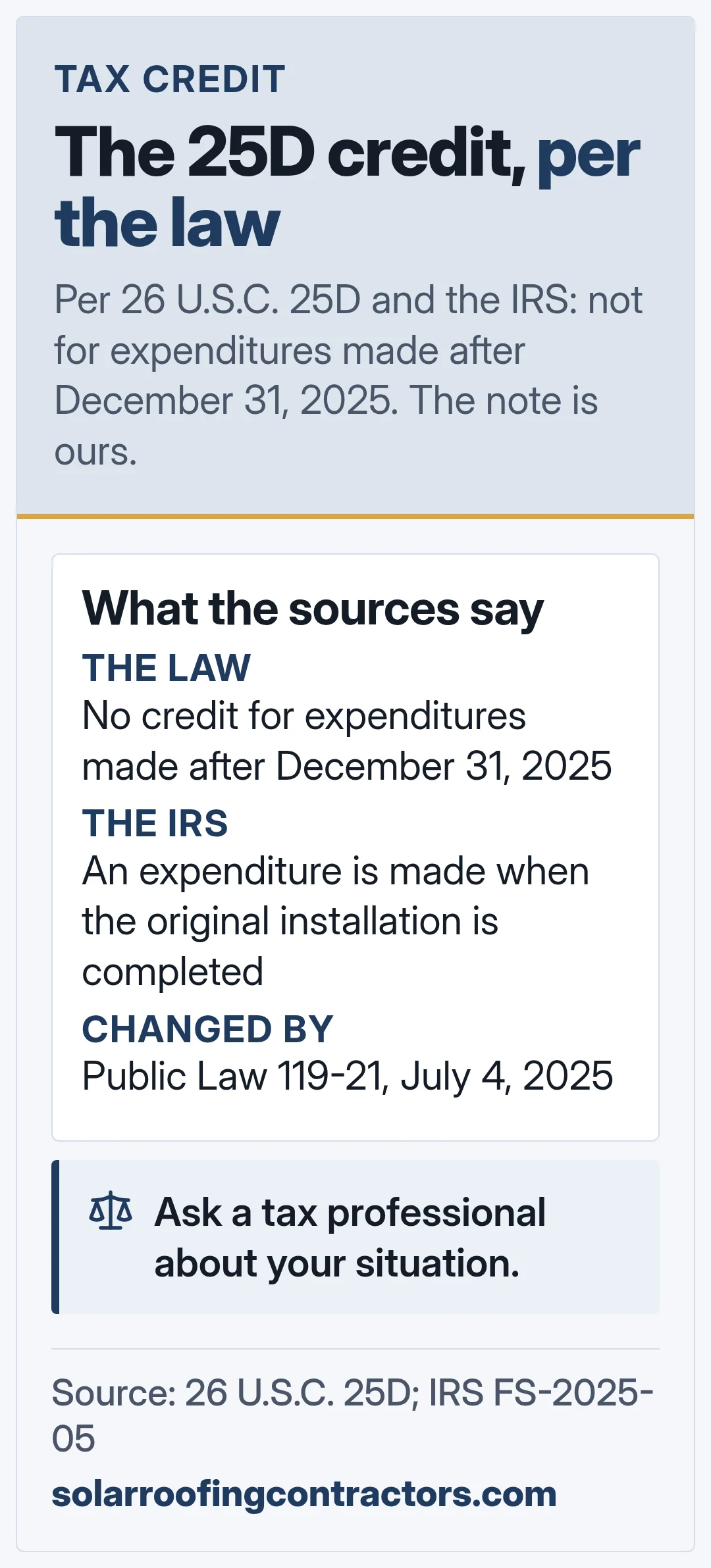 The 25D credit, per the law. Per 26 U.S.C. 25D and the IRS: not for expenditures made after December 31, 2025. The note is ours.